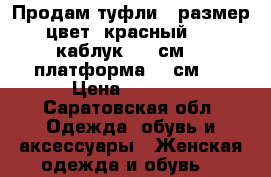 Продам туфли.  размер:38 цвет: красный.       каблук: 11 см.   платформа: 3 см.  › Цена ­ 1 000 - Саратовская обл. Одежда, обувь и аксессуары » Женская одежда и обувь   